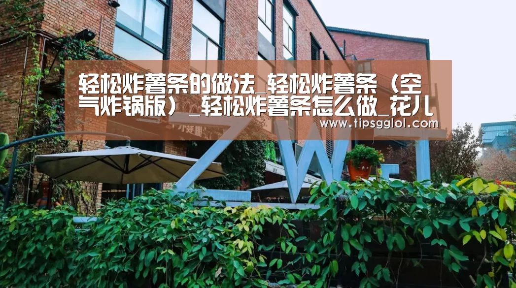 轻松炸薯条的做法_轻松炸薯条(空气炸锅版)_轻松炸薯条怎么做_花儿萝卜的菜谱‘LOL英雄联盟投注 - 官方电竞竞猜平台’(图1) 电竞直播