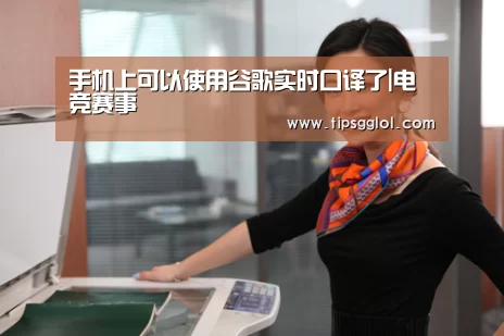 手机上可以使用谷歌实时口译了|电竞赛事(图3) 电竞直播